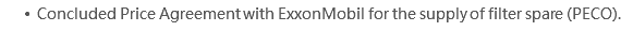 Concluded Price Agreement with ExxonMobil for the supply of filter spare (PECO). 