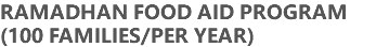 RAMADHAN FOOD AID PROGRAM (100 FAMILIES/PER YEAR)