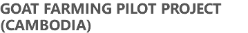 GOAT FARMING PILOT PROJECT (CAMBODIA)