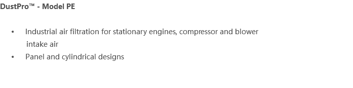 DustPro™ - Model PE Industrial air filtration for stationary engines, compressor and blower intake air Panel and cylindrical designs 