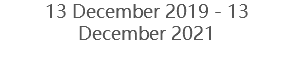 13 December 2019 - 13 December 2021 