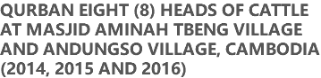 QURBAN EIGHT (8) HEADS OF CATTLE AT MASJID AMINAH TBENG VILLAGE AND ANDUNGSO VILLAGE, CAMBODIA (2014, 2015 AND 2016)