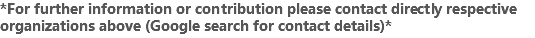 *For further information or contribution please contact directly respective organizations above (Google search for contact details)*